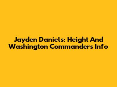 Jayden Daniels: Height And Washington Commanders Info