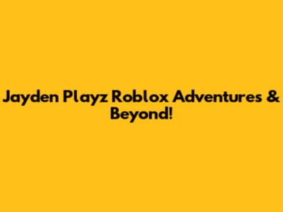 Jayden Playz Roblox Adventures & Beyond!