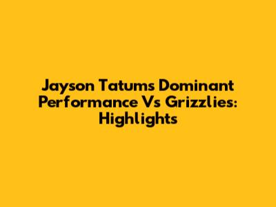 Jayson Tatum's Dominant Performance Vs Grizzlies: Highlights
