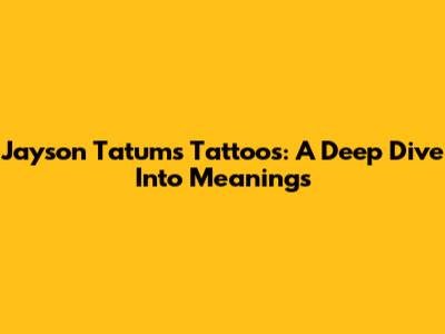 Jayson Tatum's Tattoos: A Deep Dive Into Meanings