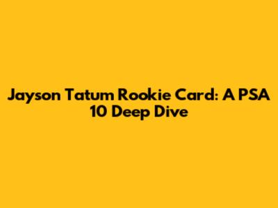 Jayson Tatum Rookie Card: A PSA 10 Deep Dive