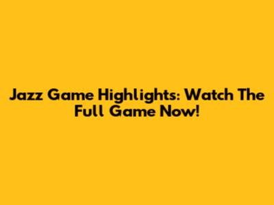 Jazz Game Highlights: Watch The Full Game Now!