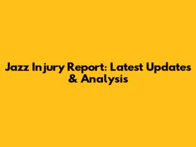 Jazz Injury Report: Latest Updates & Analysis