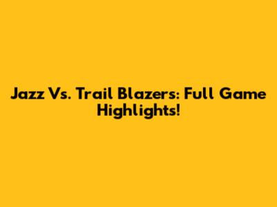 Jazz Vs. Trail Blazers: Full Game Highlights!