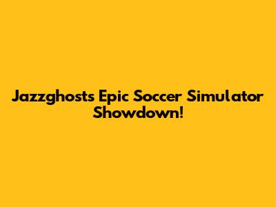 Jazzghost's Epic Soccer Simulator Showdown!