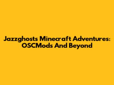 Jazzghost's Minecraft Adventures: OSCMods And Beyond