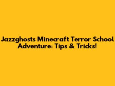 Jazzghost's Minecraft Terror School Adventure: Tips & Tricks!