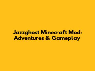 Jazzghost Minecraft Mod: Adventures & Gameplay