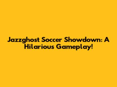 Jazzghost Soccer Showdown: A Hilarious Gameplay!