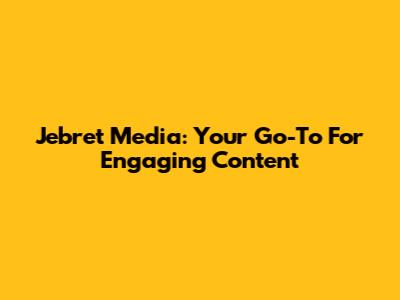 Jebret Media: Your Go-To For Engaging Content