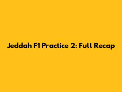 Jeddah F1 Practice 2: Full Recap