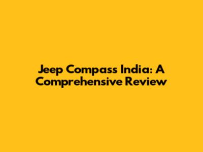Jeep Compass India: A Comprehensive Review