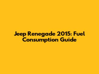 Jeep Renegade 2015: Fuel Consumption Guide