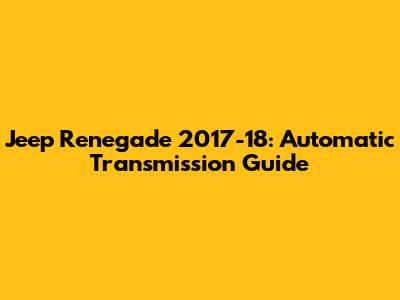 Jeep Renegade 2017-18: Automatic Transmission Guide
