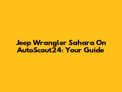 Jeep Wrangler Sahara On AutoScout24: Your Guide