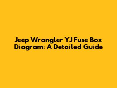 Jeep Wrangler YJ Fuse Box Diagram: A Detailed Guide