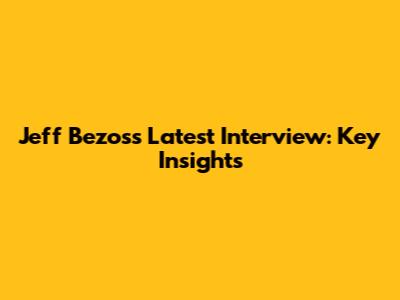 Jeff Bezos's Latest Interview: Key Insights