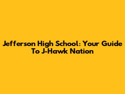 Jefferson High School: Your Guide To J-Hawk Nation