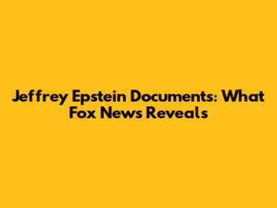Jeffrey Epstein Documents: What Fox News Reveals