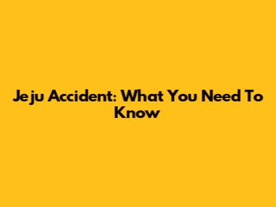 Jeju Accident: What You Need To Know
