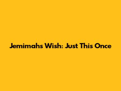 Jemimah's Wish: Just This Once