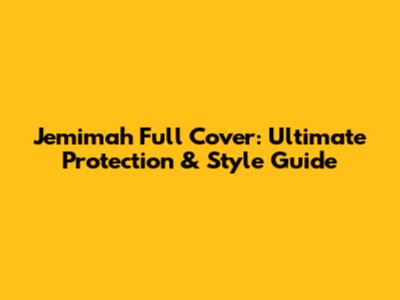 Jemimah Full Cover: Ultimate Protection & Style Guide
