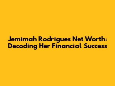 Jemimah Rodrigues Net Worth: Decoding Her Financial Success
