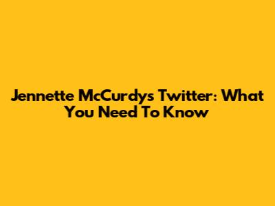 Jennette McCurdy's Twitter: What You Need To Know