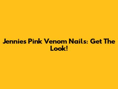 Jennie's Pink Venom Nails: Get The Look!