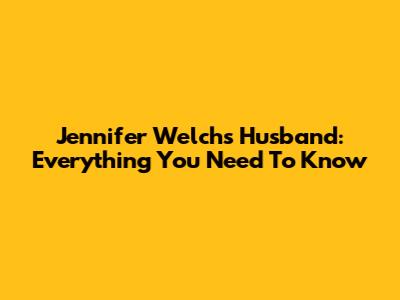 Jennifer Welch's Husband: Everything You Need To Know