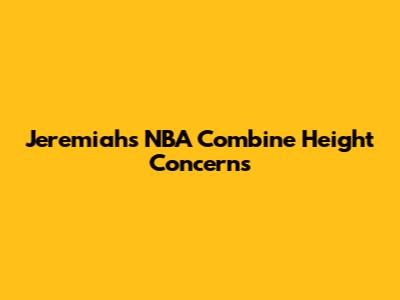 Jeremiah's NBA Combine Height Concerns