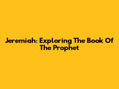 Jeremiah: Exploring The Book Of The Prophet