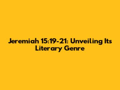 Jeremiah 15:19-21: Unveiling Its Literary Genre