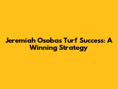 Jeremiah Osoba's Turf Success: A Winning Strategy