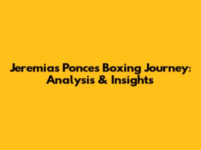 Jeremias Ponce's Boxing Journey: Analysis & Insights