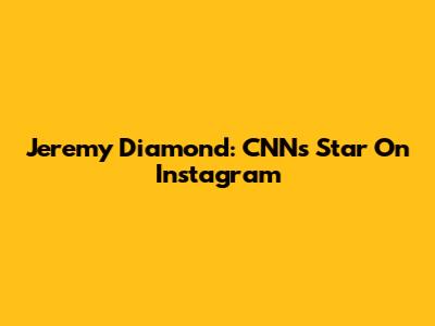 Jeremy Diamond: CNN's Star On Instagram