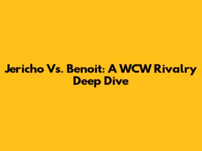 Jericho Vs. Benoit: A WCW Rivalry Deep Dive