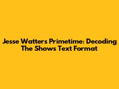 Jesse Watters Primetime: Decoding The Show's Text Format