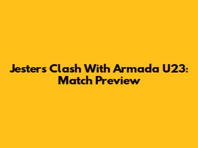 Jesters Clash With Armada U23: Match Preview