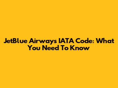 JetBlue Airways IATA Code: What You Need To Know