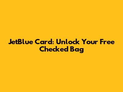 JetBlue Card: Unlock Your Free Checked Bag