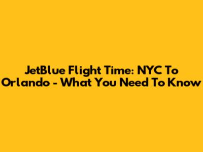 JetBlue Flight Time: NYC To Orlando - What You Need To Know