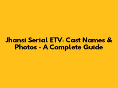 Jhansi Serial ETV: Cast Names & Photos - A Complete Guide
