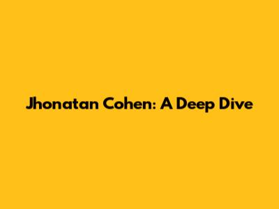 Jhonatan Cohen: A Deep Dive