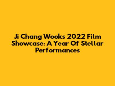 Ji Chang Wook's 2022 Film Showcase: A Year Of Stellar Performances
