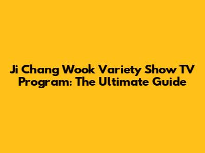 Ji Chang Wook Variety Show TV Program: The Ultimate Guide