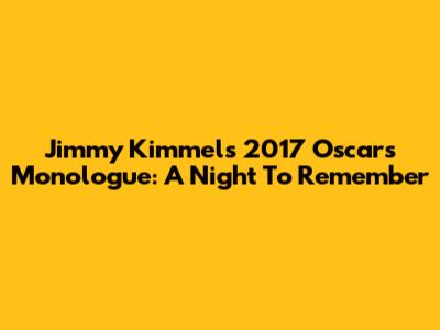 Jimmy Kimmel's 2017 Oscars Monologue: A Night To Remember