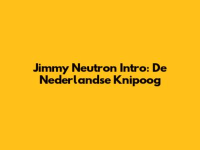 Jimmy Neutron Intro: De Nederlandse Knipoog