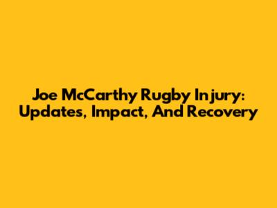 Joe McCarthy Rugby Injury: Updates, Impact, And Recovery