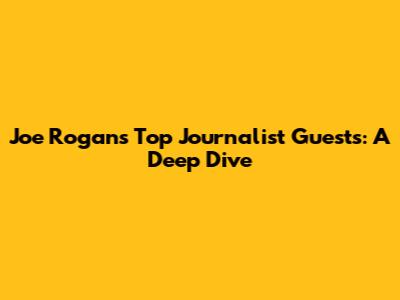 Joe Rogan's Top Journalist Guests: A Deep Dive